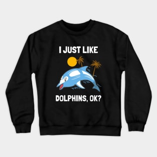 I Just Like Dolphins Funny Dolphin Crewneck Sweatshirt